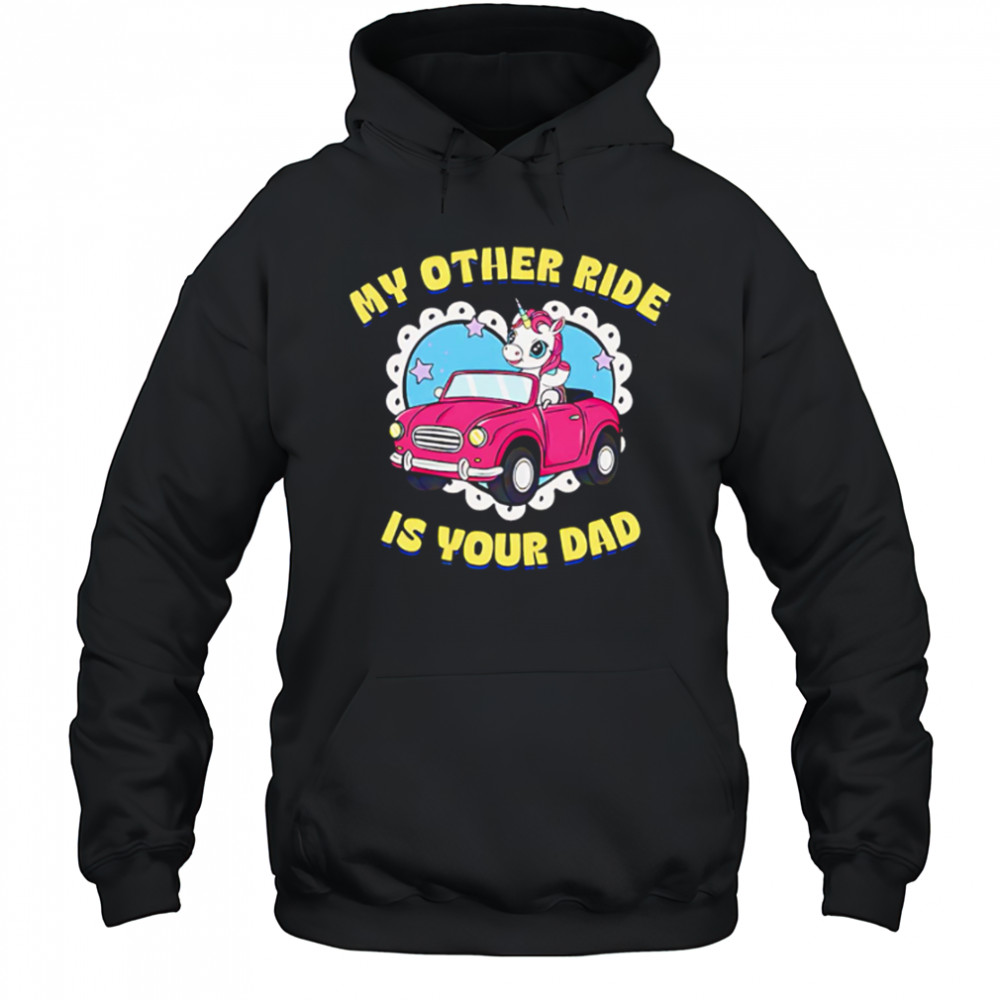 My Other Ride Is Your Dad Unicorn cute shirt Hoodie