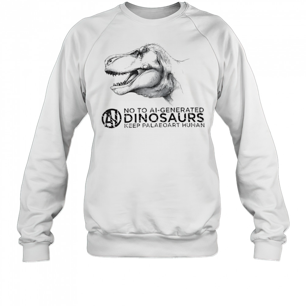 No to ai-generated dinosaurs keep paleoart human shirt Sweatshirt
