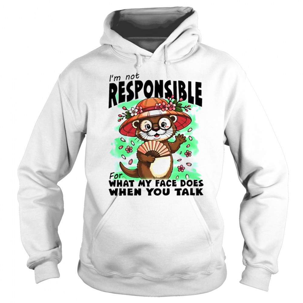 Otter I’m Not Responsible For What My Face Does When You Talk shirt Sweatshirt