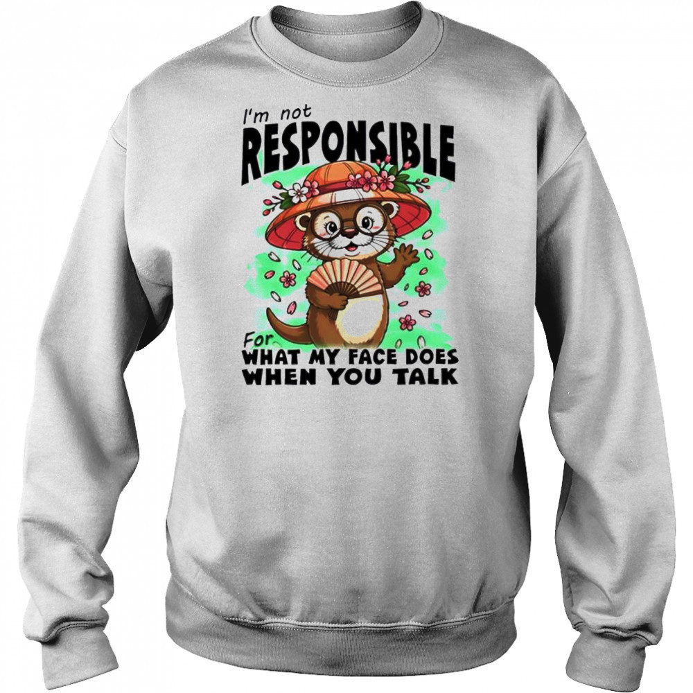 Otter I’m Not Responsible For What My Face Does When You Talk shirt Hoodie