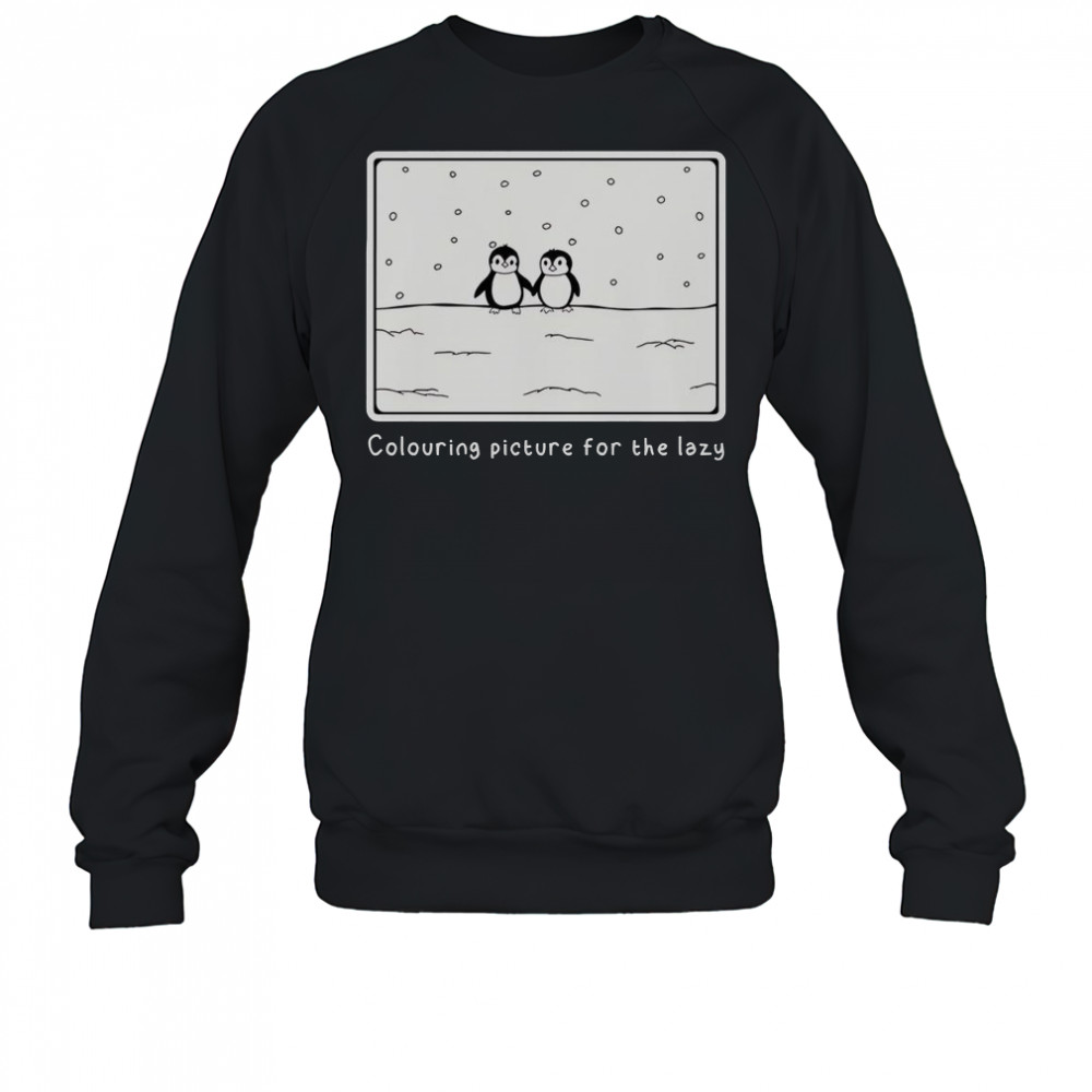 Penguin Colouring Picture For The Lazy T-Shirt Sweatshirt