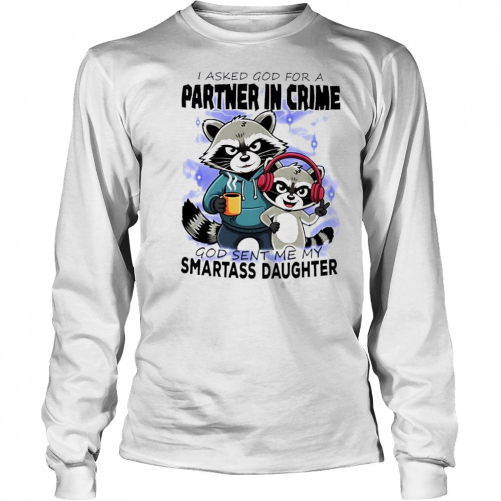 Raccoon I Asked God For A Partner In Crime God Sent Me My Smartass Daughter shirt Long Sleeved