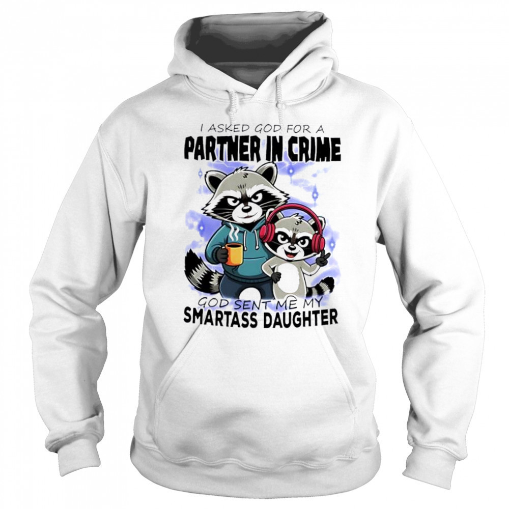 Raccoon I Asked God For A Partner In Crime God Sent Me My Smartass Daughter shirt Sweatshirt