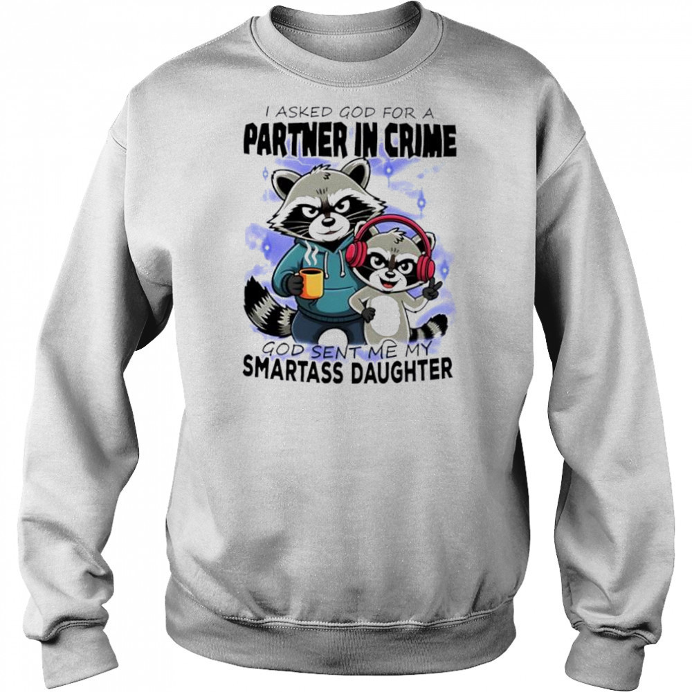 Raccoon I Asked God For A Partner In Crime God Sent Me My Smartass Daughter shirt Hoodie