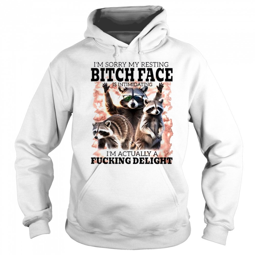 Raccoon I’m Sorry My Resting Bitch Face Is Intimidating I’m Actually A Fucking Delight shirt Sweatshirt
