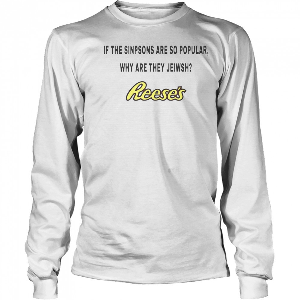 Reese’s If The Sinpsons Are So Popular T-Shirt Long Sleeved