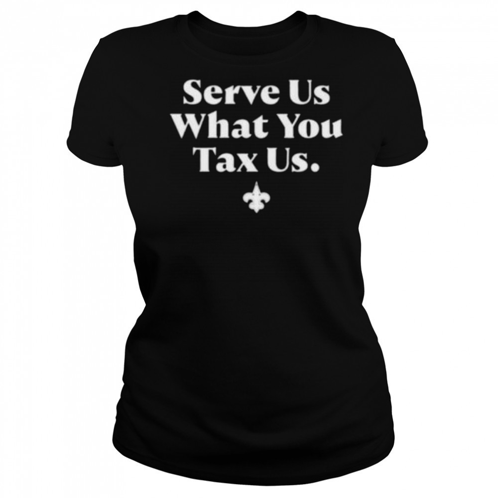Serve us what you tax us New Orleans Saints logo shirt Women's T-shirt