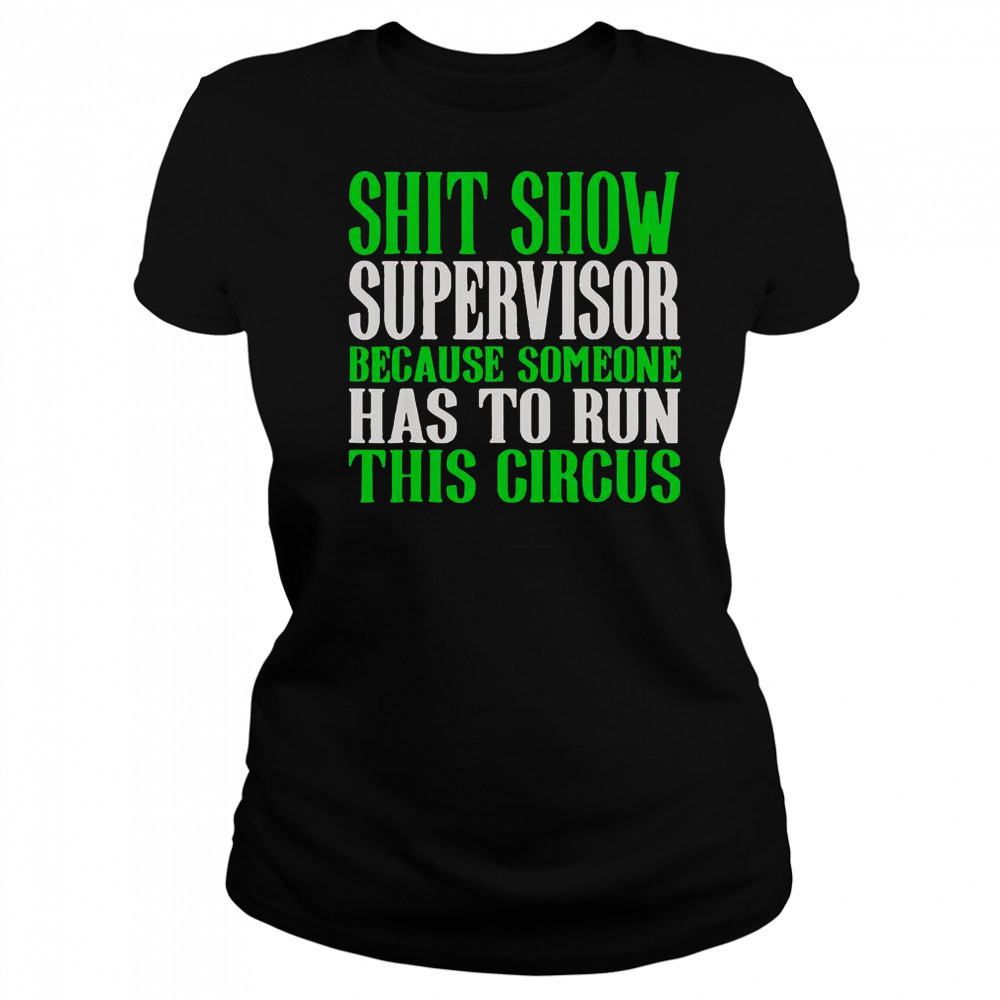 Shit Show Supervisor Because Someone Has To Run This Circus Shirt Women's T-shirt