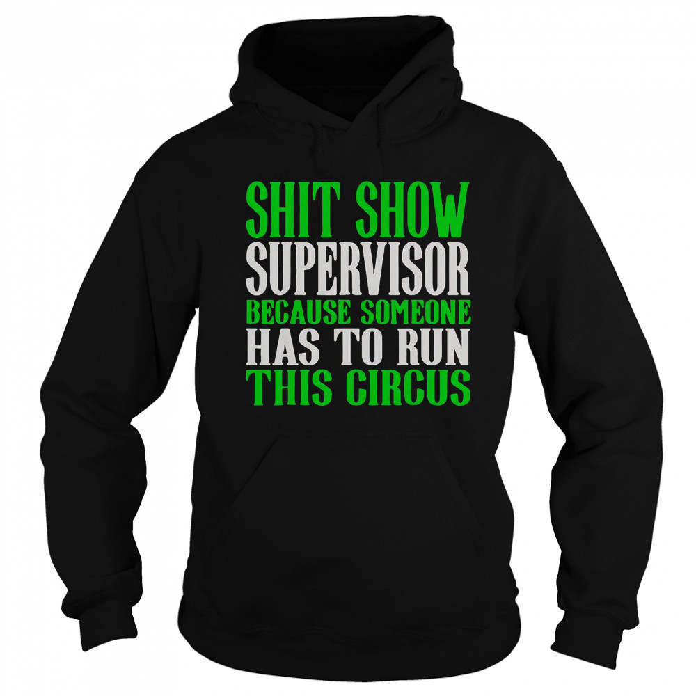 Shit Show Supervisor Because Someone Has To Run This Circus Shirt Sweatshirt