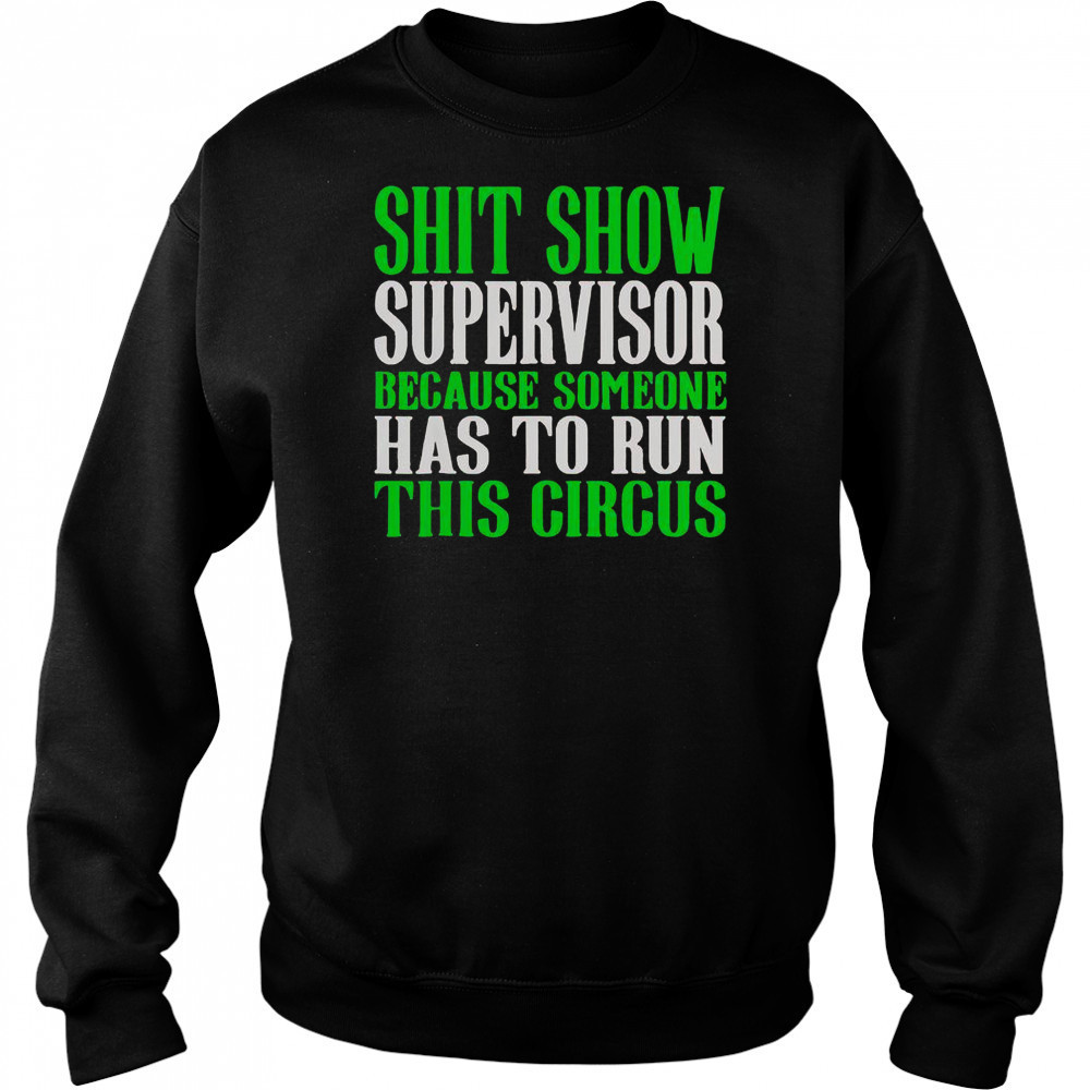Shit Show Supervisor Because Someone Has To Run This Circus Shirt Hoodie
