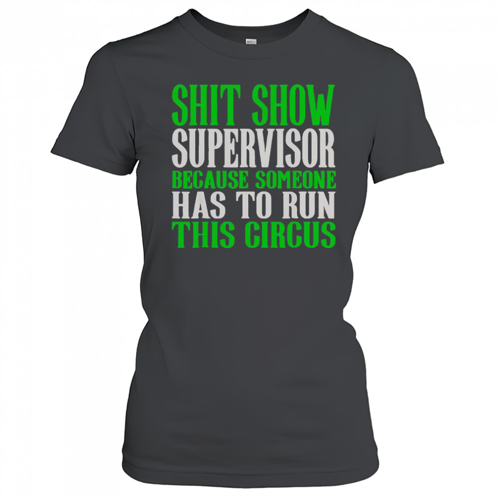 Shit Show Supervisor Because Someone Has To Run This Circus Shirt Women's T-shirt