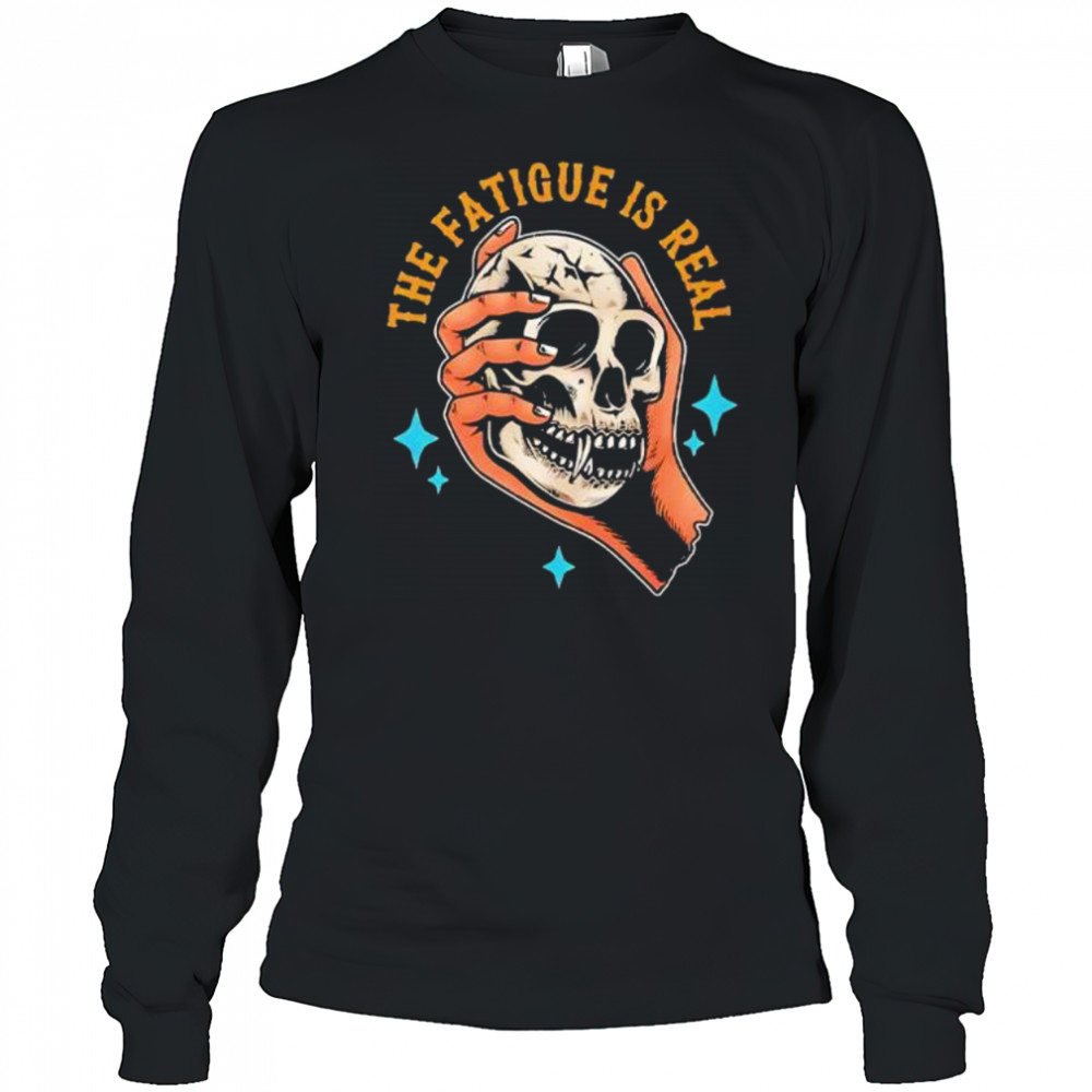 Skull The Fatigue Is Real shirt Long Sleeved