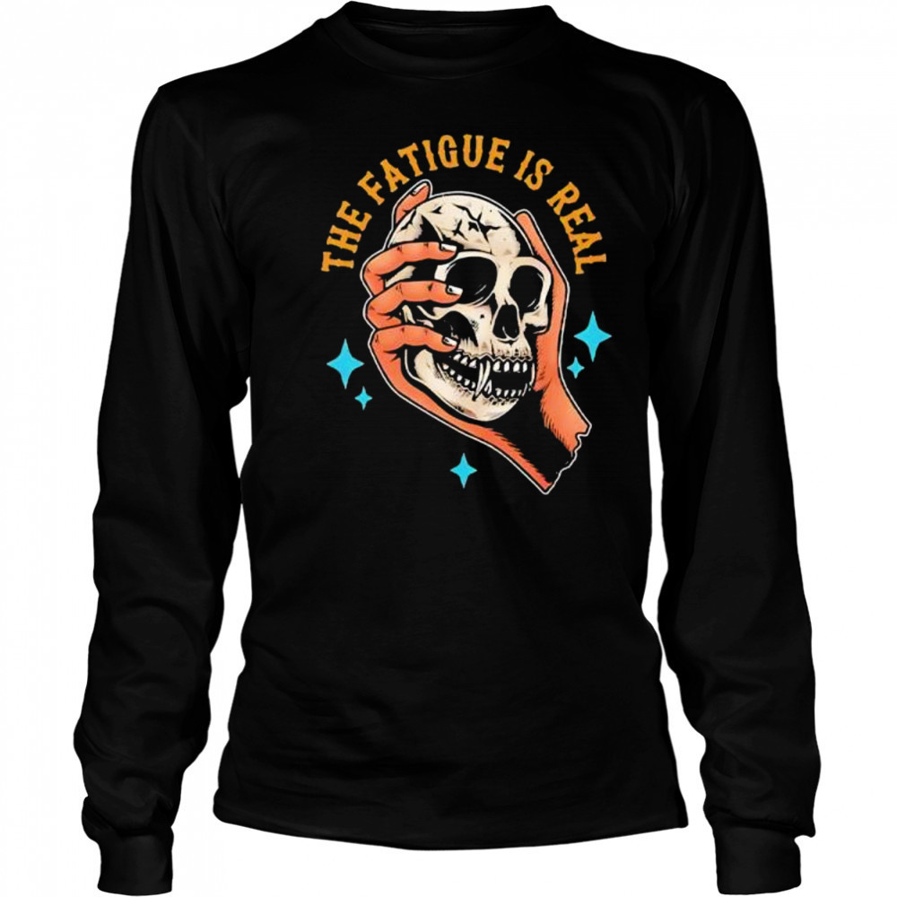 Skull The Fatigue Is Real shirt Long Sleeved