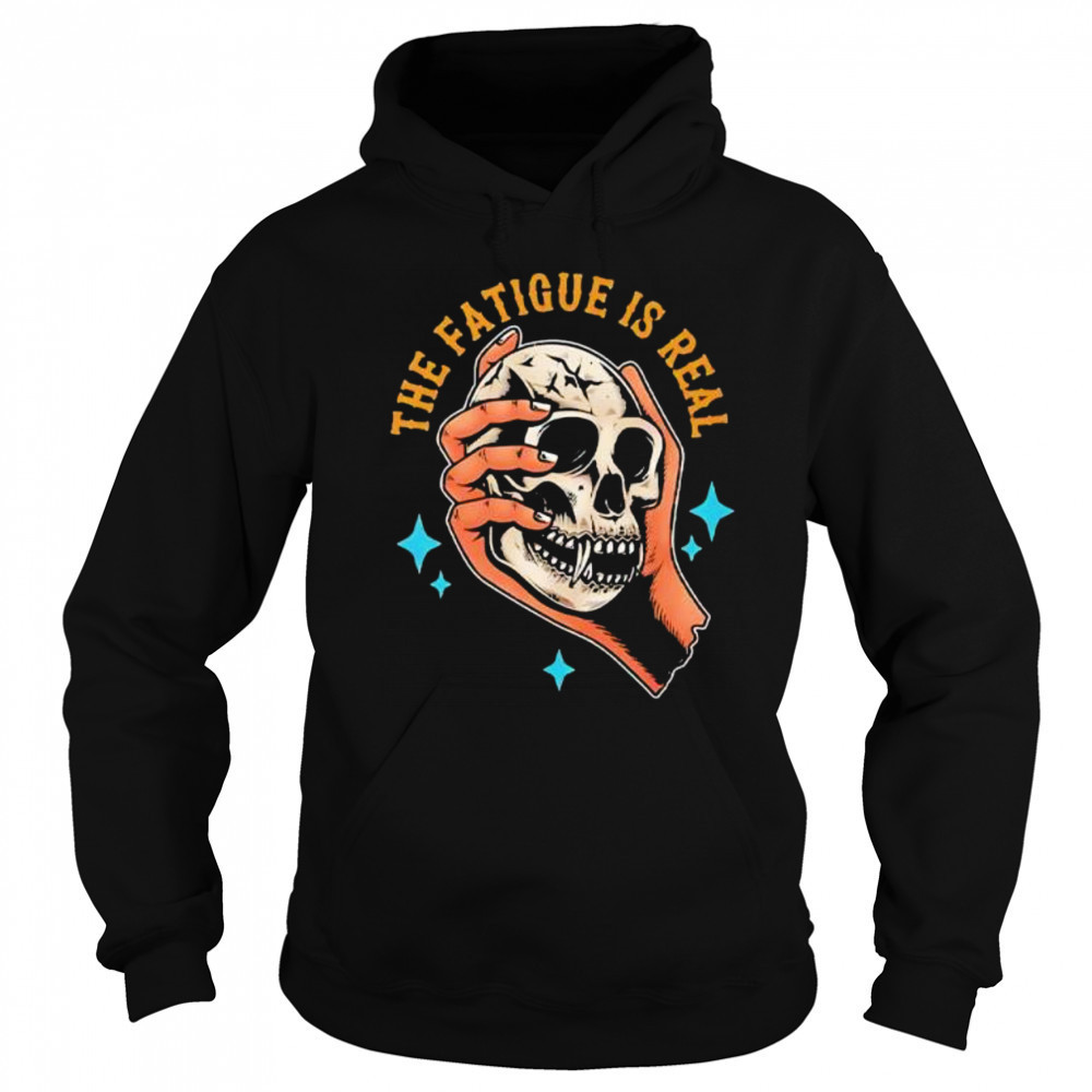 Skull The Fatigue Is Real shirt Sweatshirt