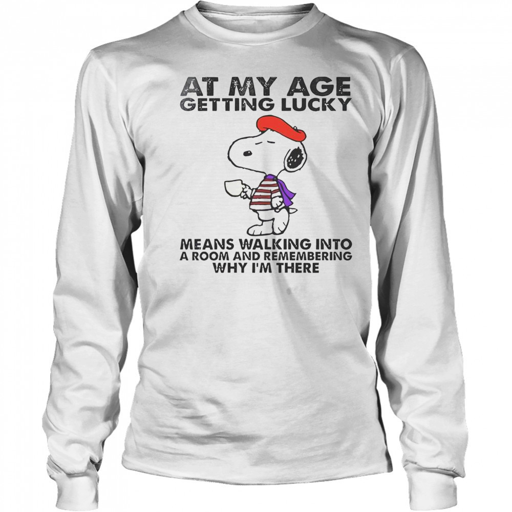 Snoopy At My Age Getting Lucky Means Walking Into A Room And Remembering T-Shirt Long Sleeved