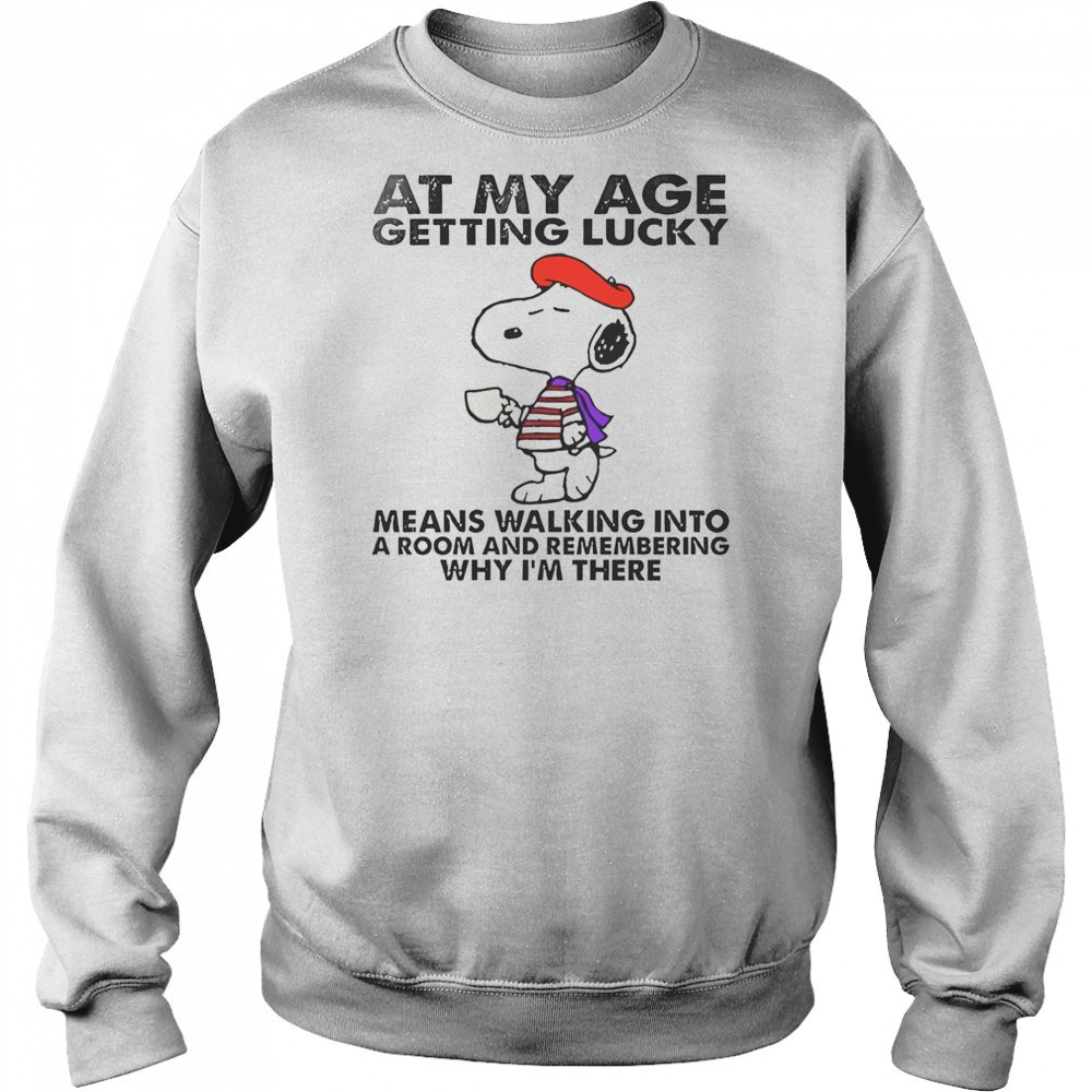 Snoopy At My Age Getting Lucky Means Walking Into A Room And Remembering T-Shirt Hoodie