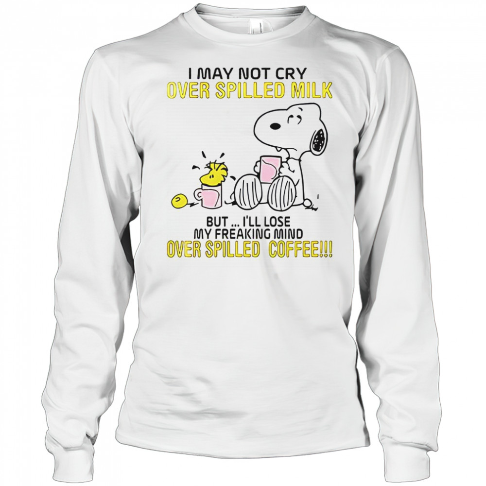 Snoopy I May Not Cry Over Spilled Milk But I’ll Lose My Freaking Mind Over Spilled Coffee T-Shirt Long Sleeved