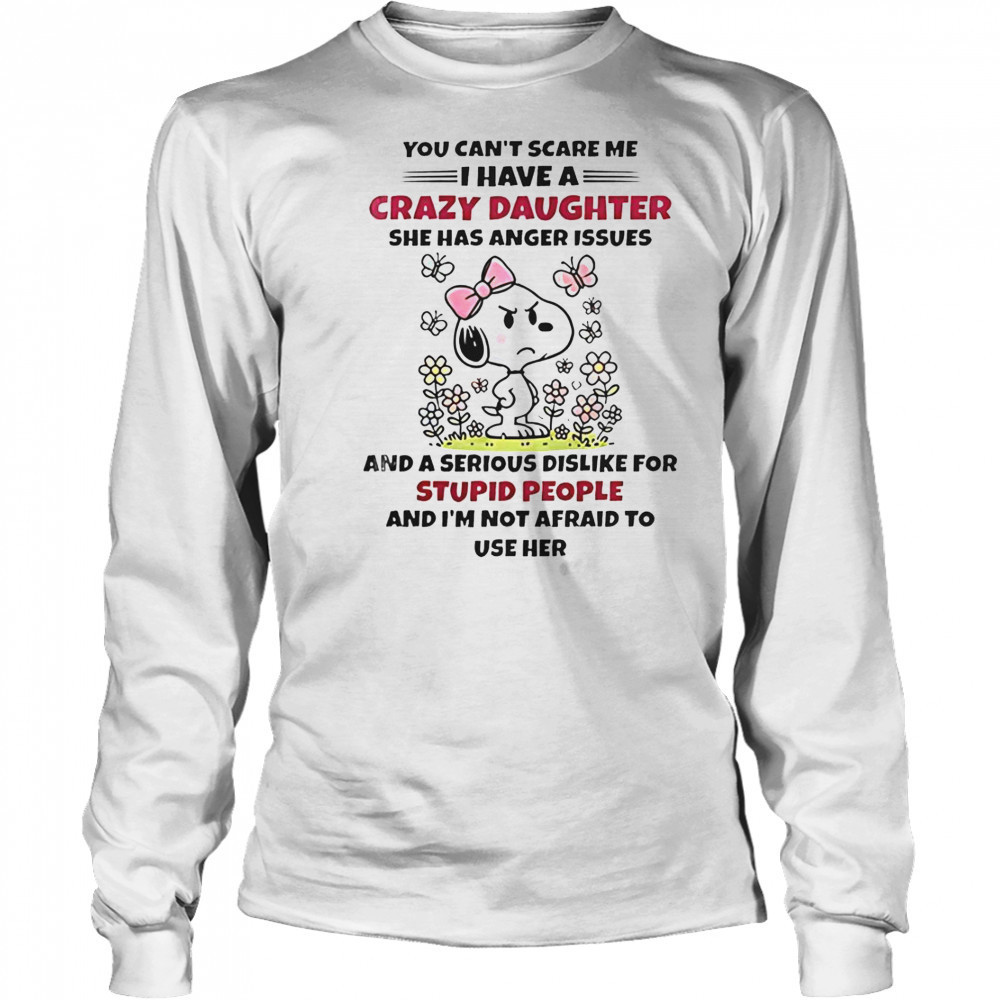 Snoopy You Can’t Scare Me I Have A Crazy Daughter She Has Anger Issues T-Shirt Long Sleeved