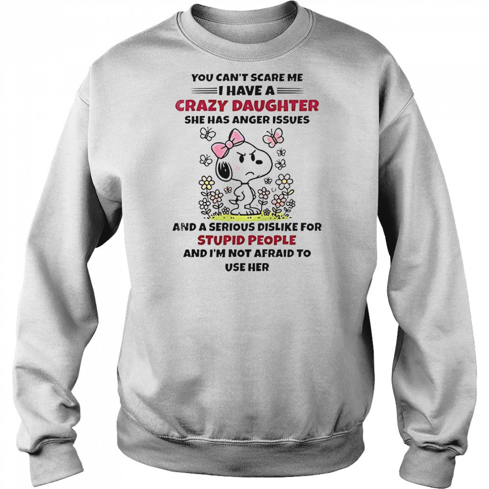Snoopy You Can’t Scare Me I Have A Crazy Daughter She Has Anger Issues T-Shirt Hoodie