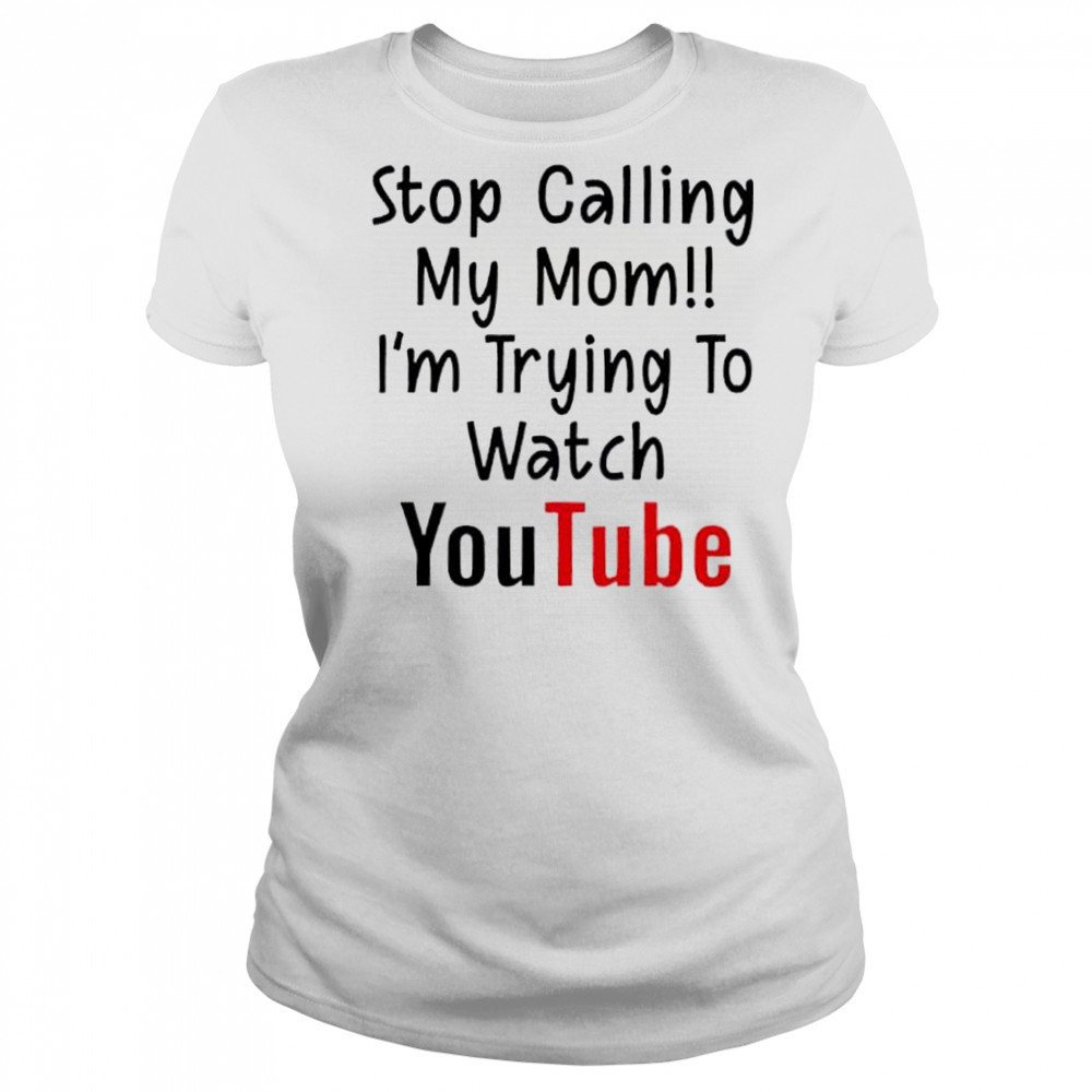 Stop Calling My Mom I’m Trying To Watch YouTube shirt Women's T-shirt