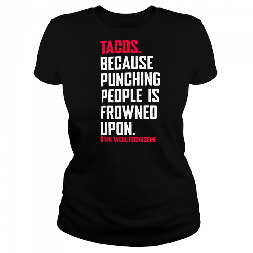 Tacos Because Punching People Is Frowned Upon thetacolifechoseme shirt Women's T-shirt