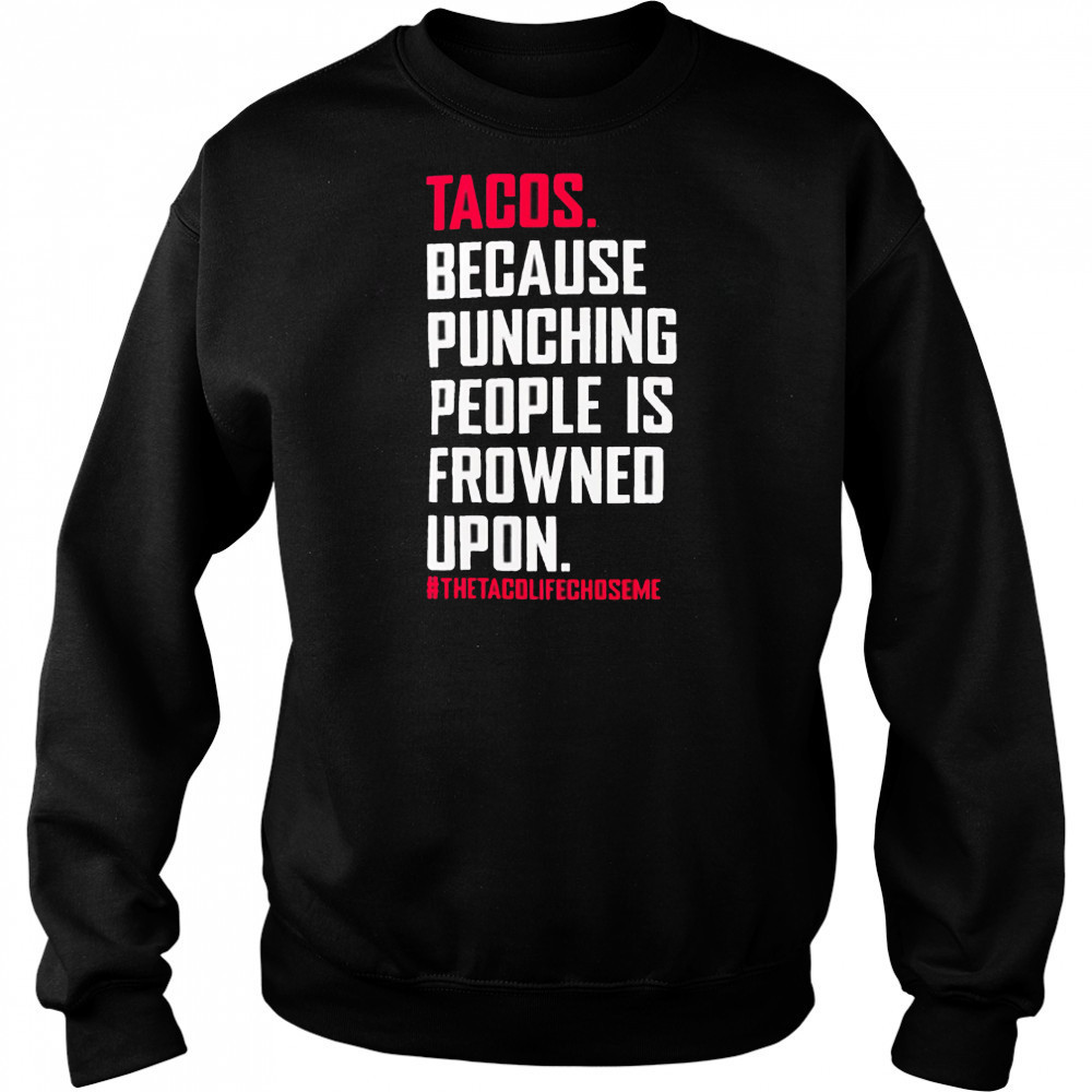 Tacos Because Punching People Is Frowned Upon thetacolifechoseme shirt Hoodie