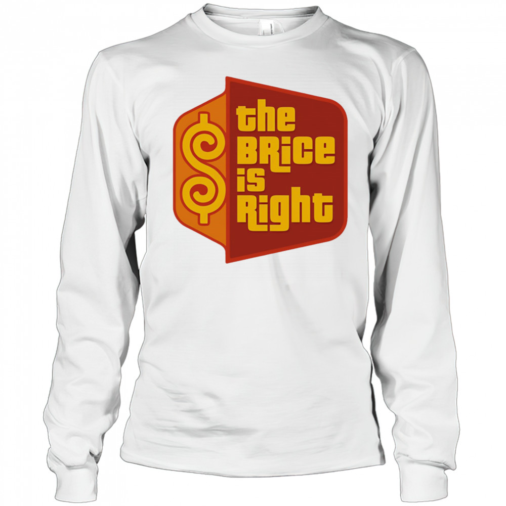 The Brice is right shirt Long Sleeved