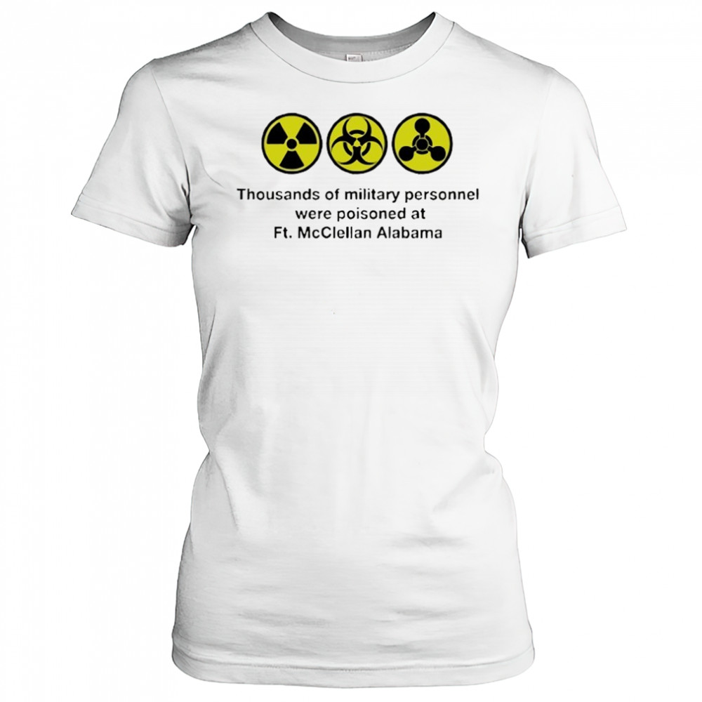 Thousands of military personnel were poisoned at Ft. McClellan Alabama shirt Women's T-shirt