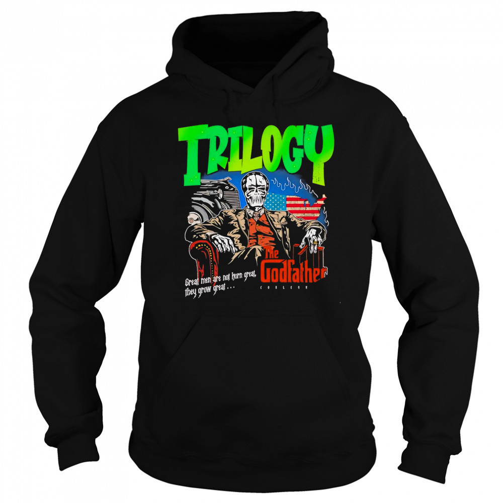 Trilogy the Godfather great men are not horn great they grow great shirt Sweatshirt