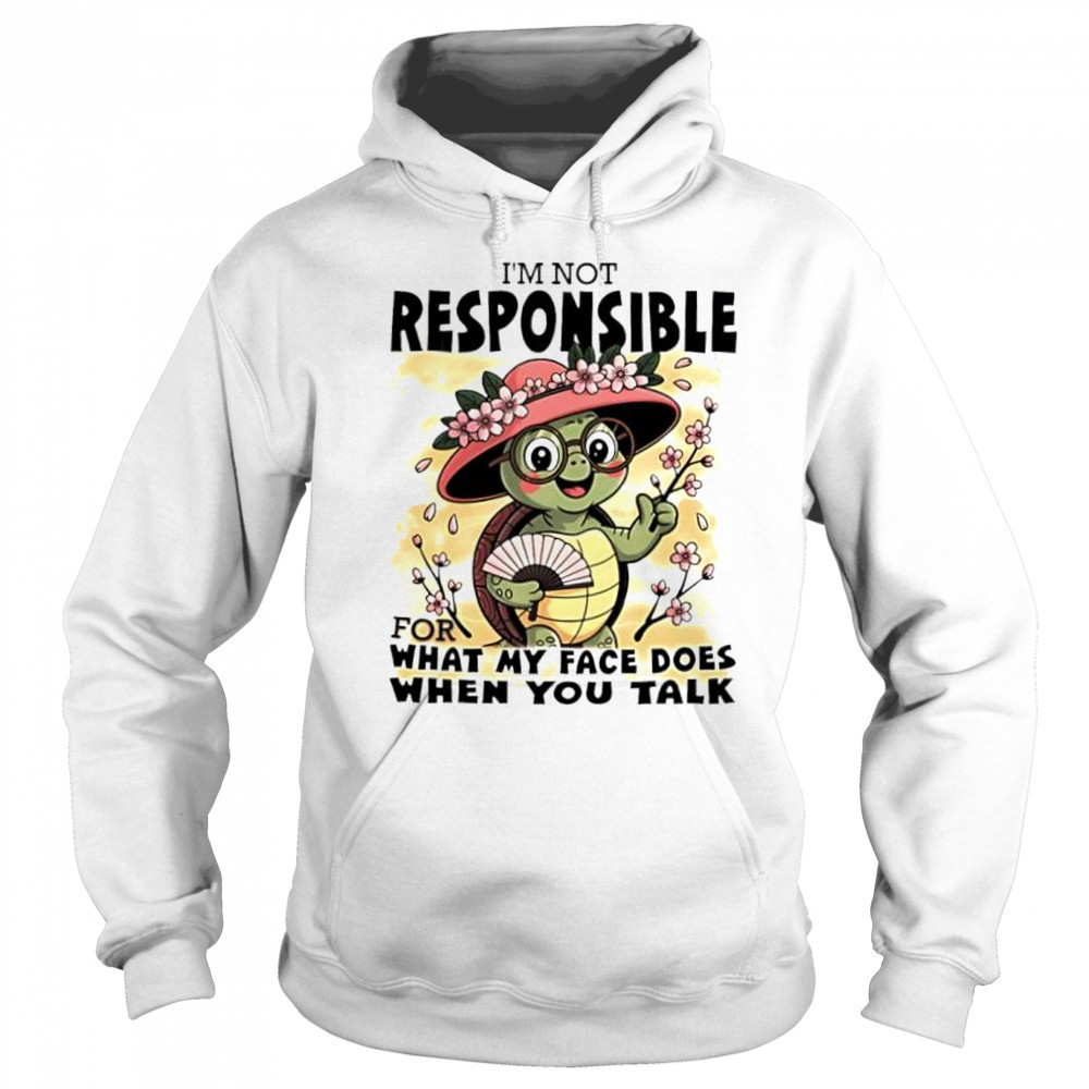 Turtle I’m Not Responsible For What My Face Does When You Talk shirt Sweatshirt