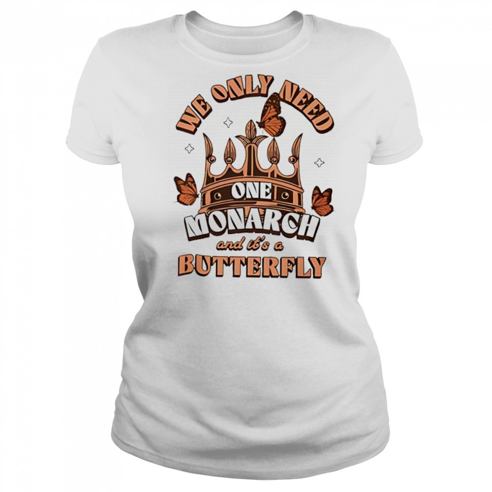 We Only Need One Monarch And It’s A Butterfly Women’s Printed shirt Women's T-shirt