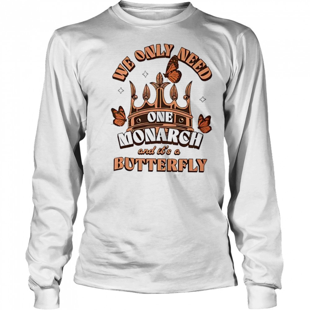 We Only Need One Monarch And It’s A Butterfly Women’s Printed shirt Long Sleeved