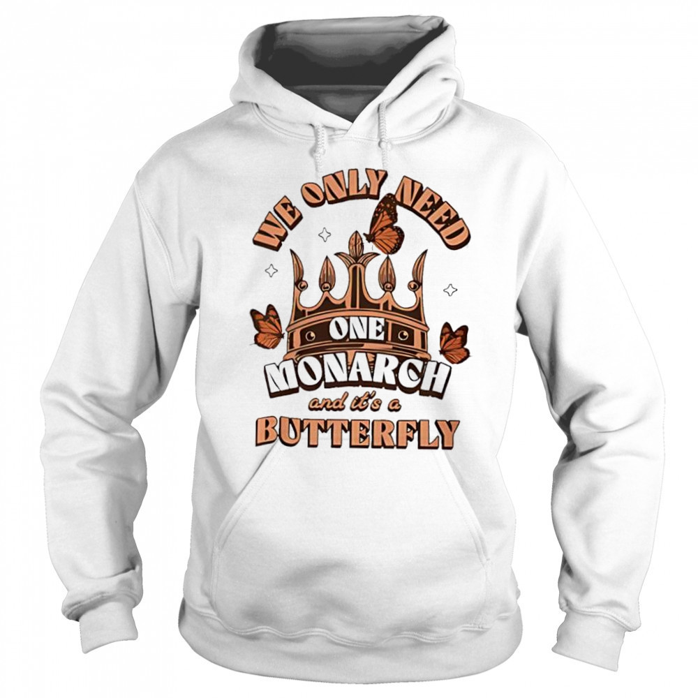 We Only Need One Monarch And It’s A Butterfly Women’s Printed shirt Sweatshirt