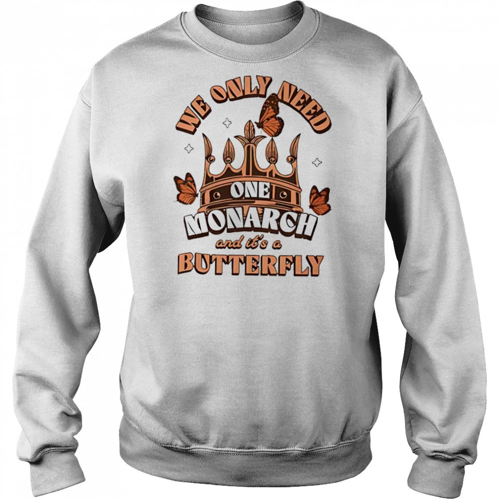 We Only Need One Monarch And It’s A Butterfly Women’s Printed shirt Hoodie