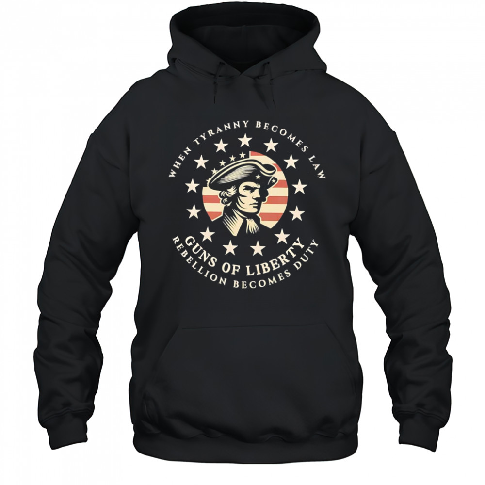 When tyranny becomes law Guns of Liberty shirt Hoodie