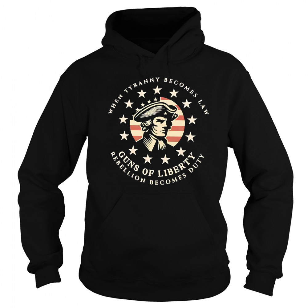 When tyranny becomes law Guns of Liberty shirt Sweatshirt