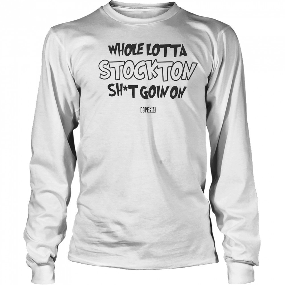 Whole Lotta Stockton Shit Goin On T-Shirt Long Sleeved