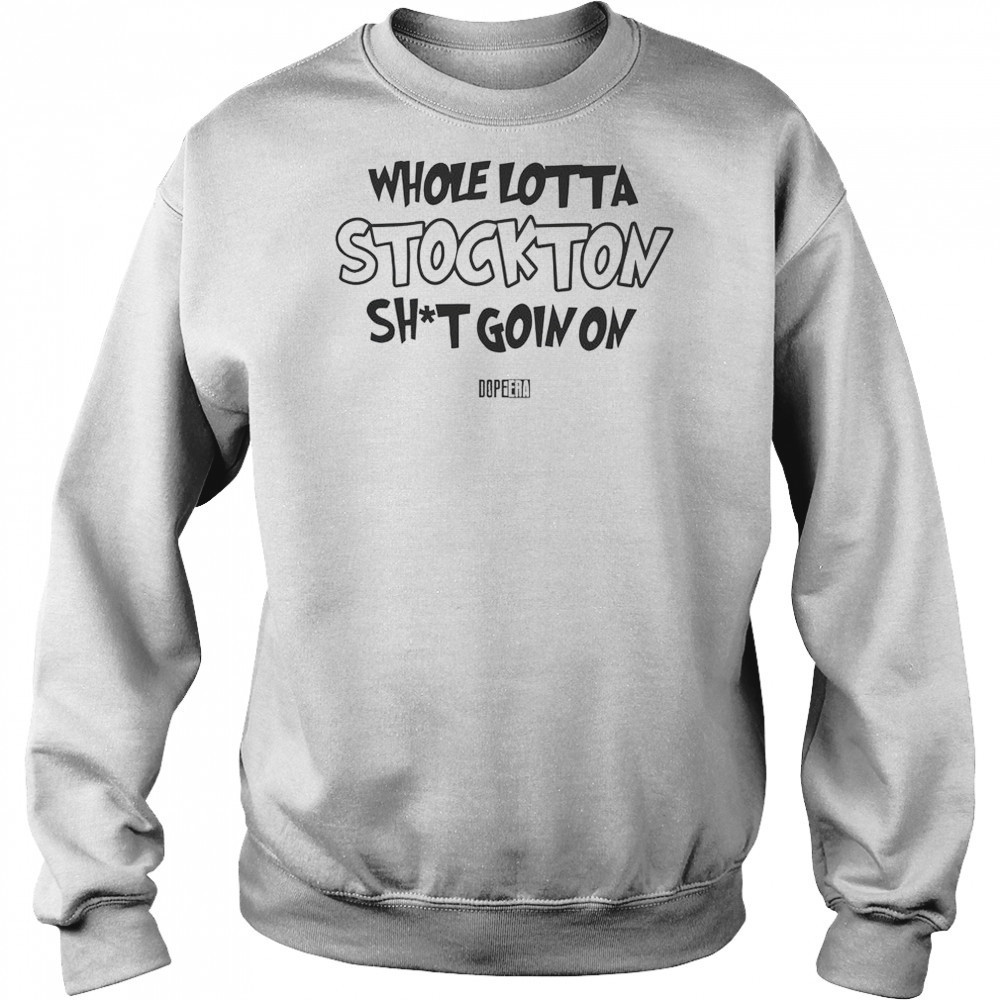 Whole Lotta Stockton Shit Goin On T-Shirt Hoodie
