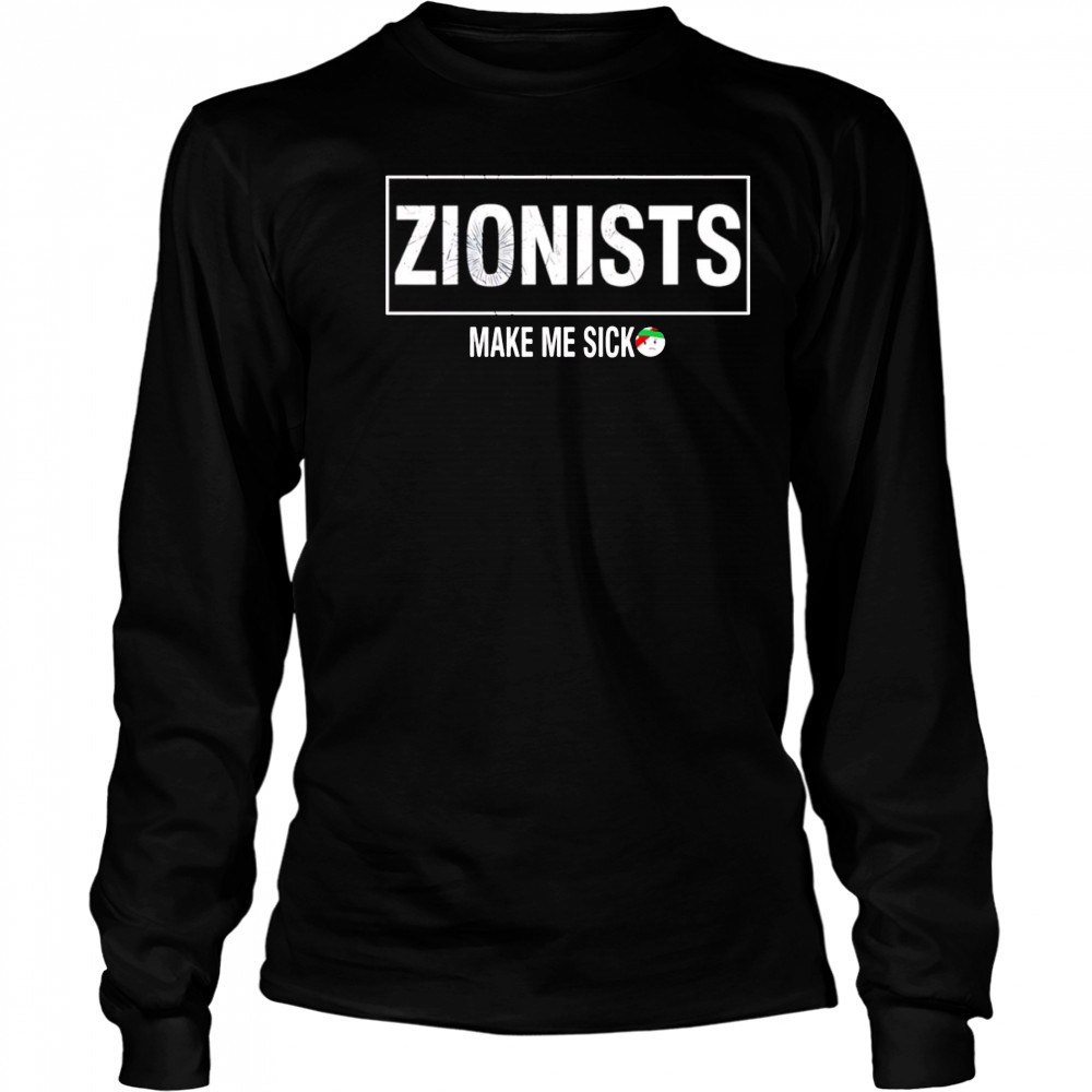 Zionists make me sick shirt Long Sleeved