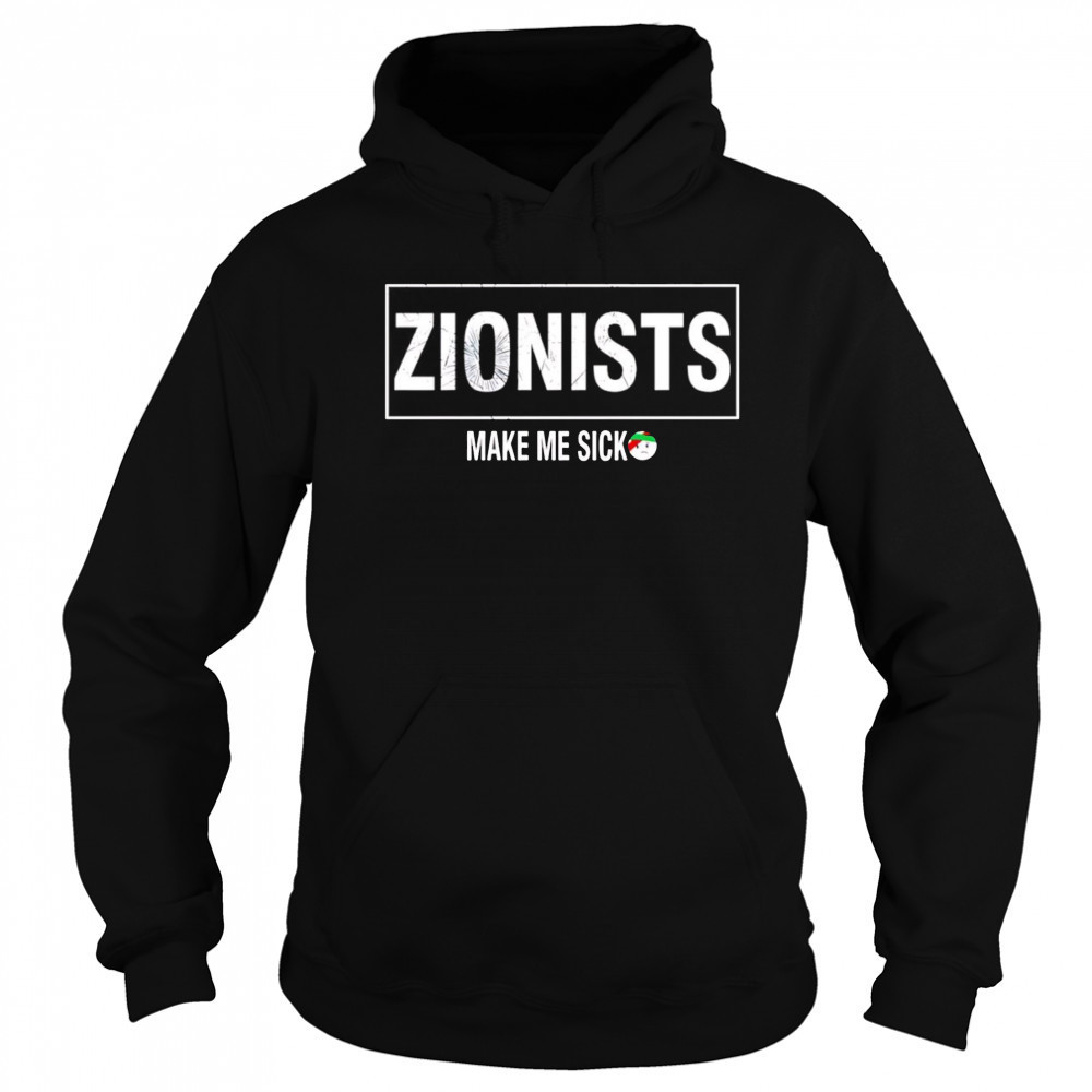 Zionists make me sick shirt Sweatshirt
