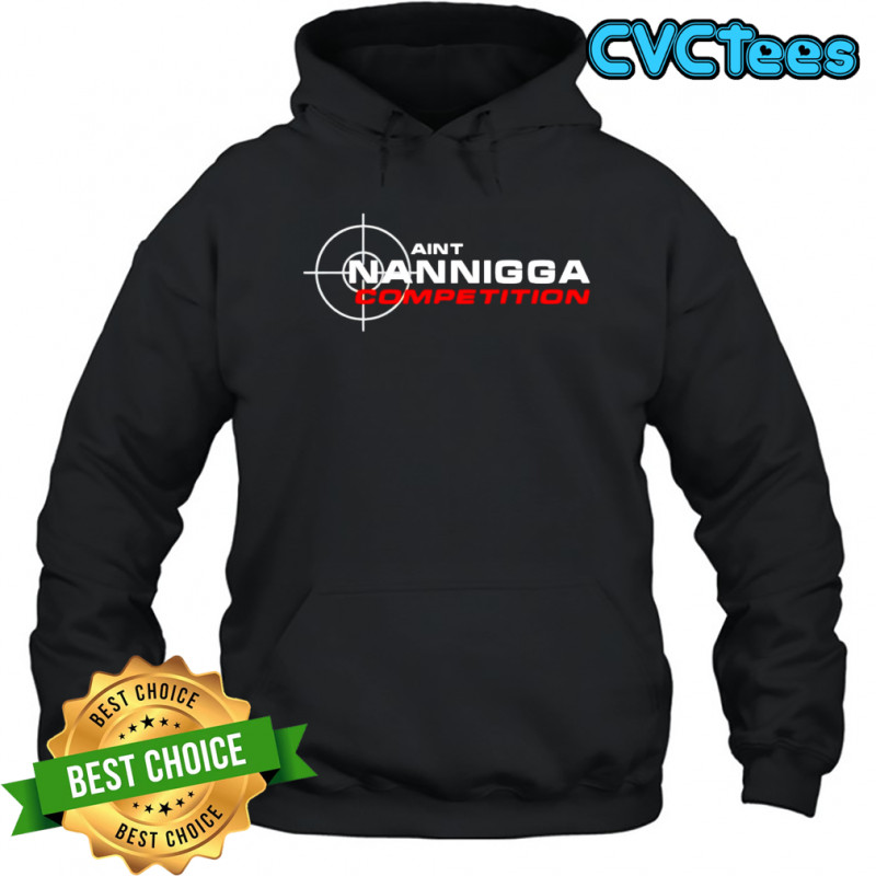 Aint Nanigga Competition shirt Hoodie