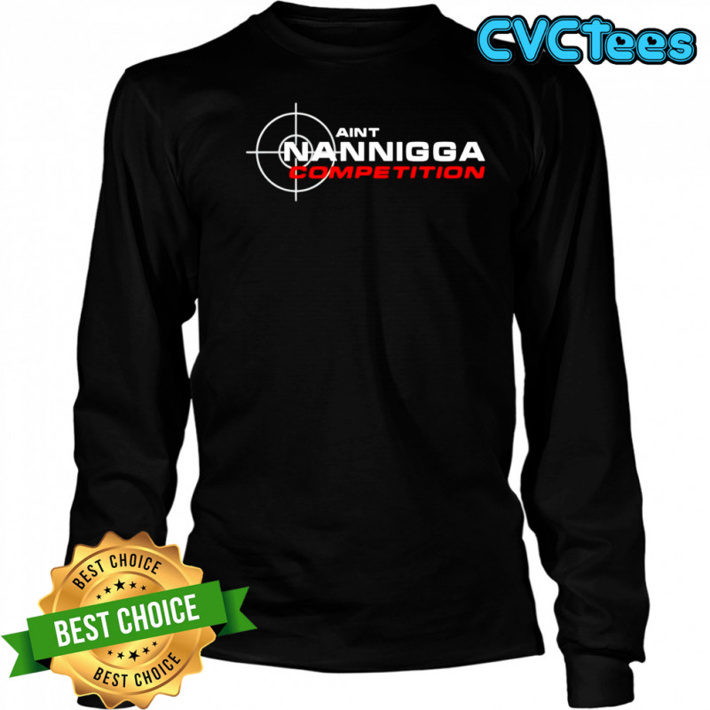 Aint Nanigga Competition shirt Long Sleeved