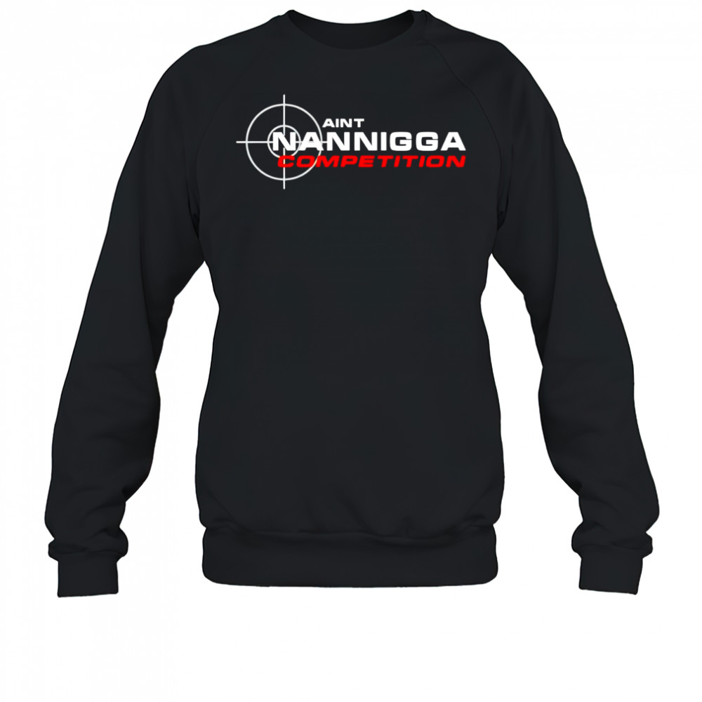 Aint Nanigga Competition shirt Sweatshirt