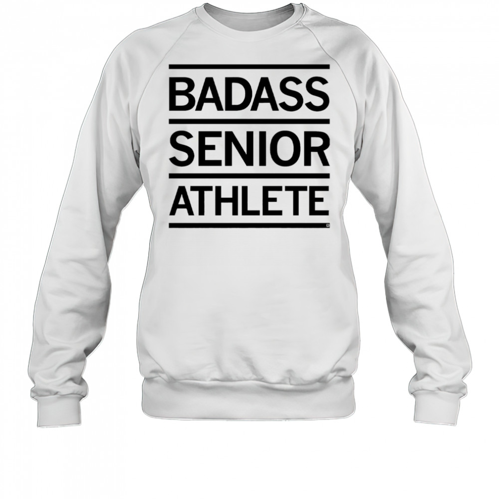 Badass senior athlete shirt Sweatshirt