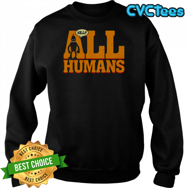Bender Futurama Killer Robot Kill All Humans T-Shirt Sweatshirt