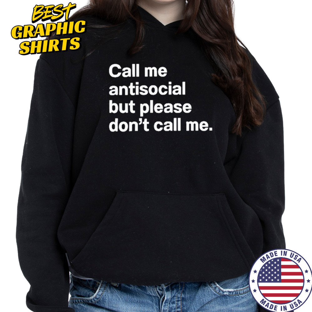 Call Me Antisocial But Please Don’t Call Me T-Shirt Sweatshirt