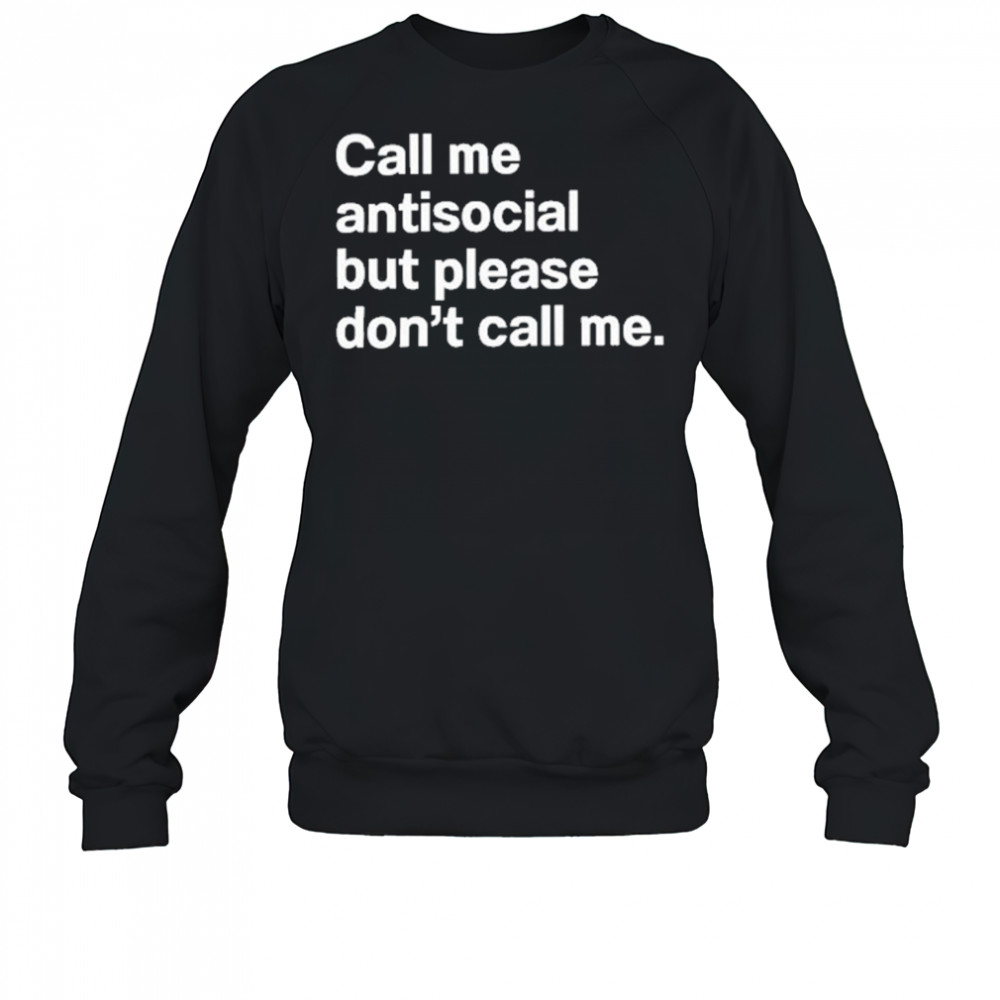 Call Me Antisocial But Please Don’t Call Me T-Shirt Sweatshirt