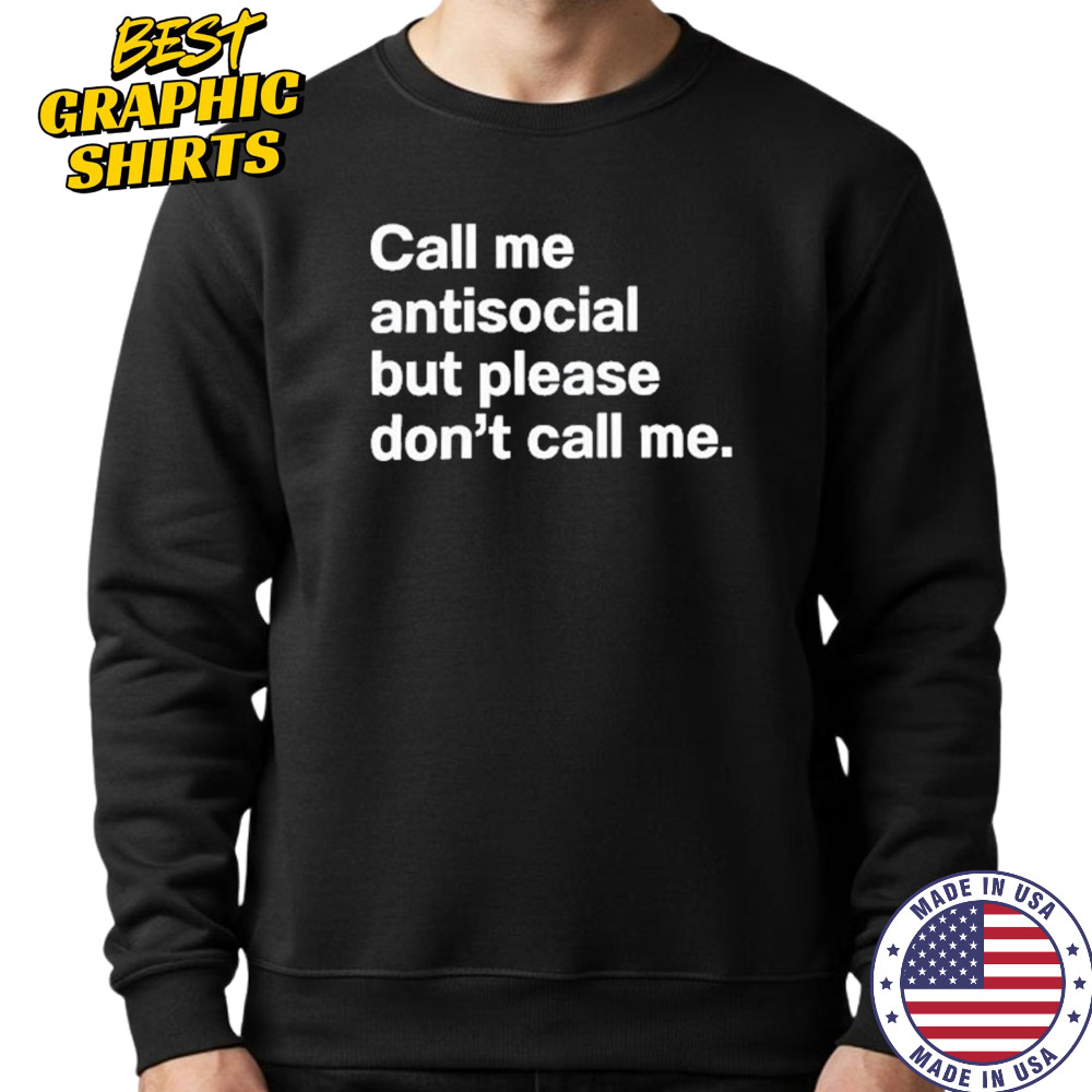 Call Me Antisocial But Please Don’t Call Me T-Shirt Hoodie