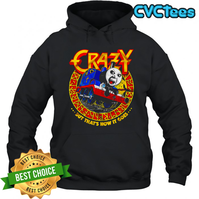 Crazy Train but that’s how it goes shirt Hoodie