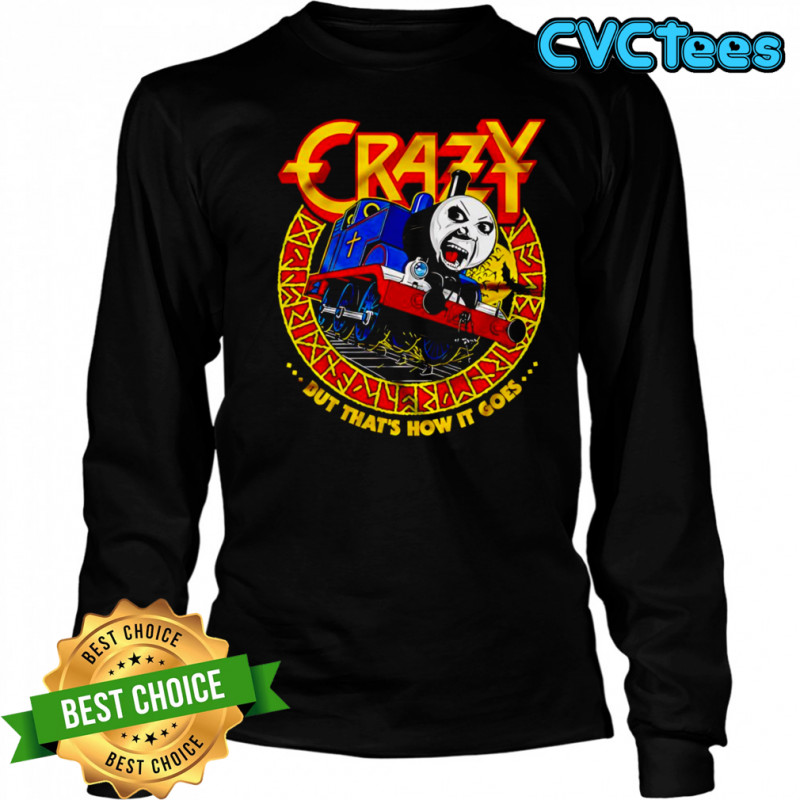 Crazy Train but that’s how it goes shirt Long Sleeved